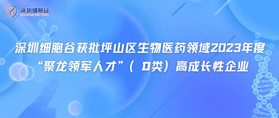 深圳細(xì)胞谷獲批坪山區(qū)生物醫(yī)藥領(lǐng)域2023年度“聚龍領(lǐng)軍人才”（D類）高成長(zhǎng)性企業(yè)