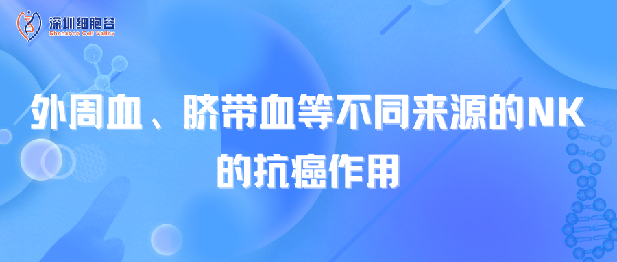 外周血、臍帶血等不同來源的NK的抗癌作用